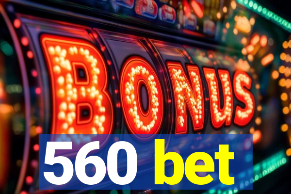 560 bet